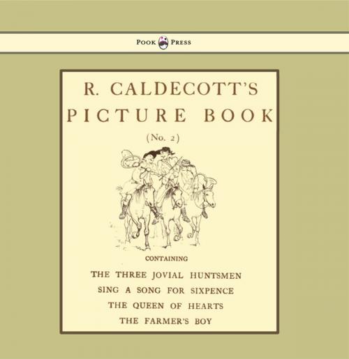 Cover of the book R. Caldecott's Picture Book - No. 2 - Containing the Three Jovial Huntsmen, Sing a Song for Sixpence, the Queen of Hearts, the Farmers Boy by , Read Books Ltd.