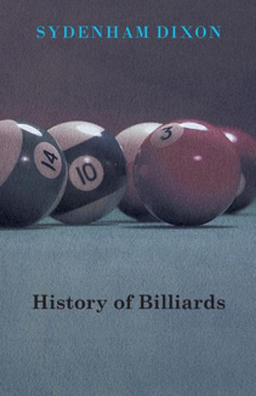 Cover of the book History of Billiards by Sydenham Dixon, Read Books Ltd.