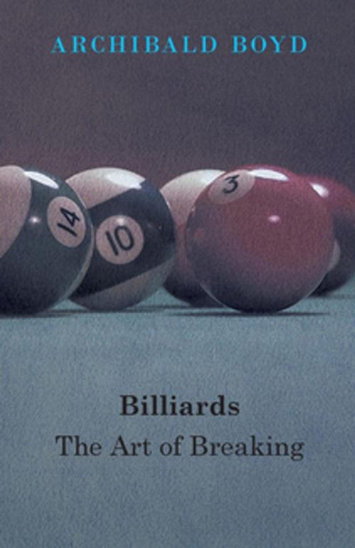 Cover of the book Billiards: The Art Of Breaking by Archiblad Boyd, Read Books Ltd.