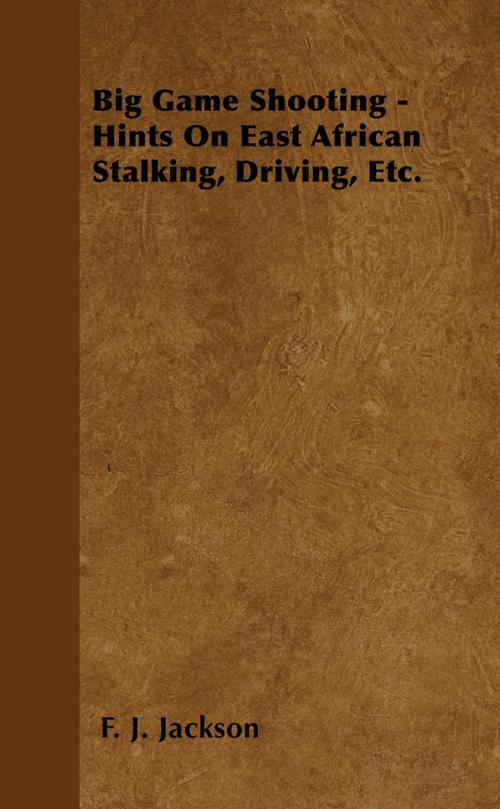 Cover of the book Big Game Shooting - Hints on East African Stalking, Driving, Etc. by F. J. Jackson, Read Books Ltd.