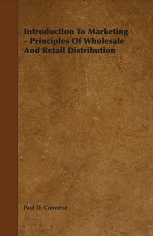 Cover of the book Introduction To Marketing - Principles Of Wholesale And Retail Distribution by Paul D. Converse, Read Books Ltd.