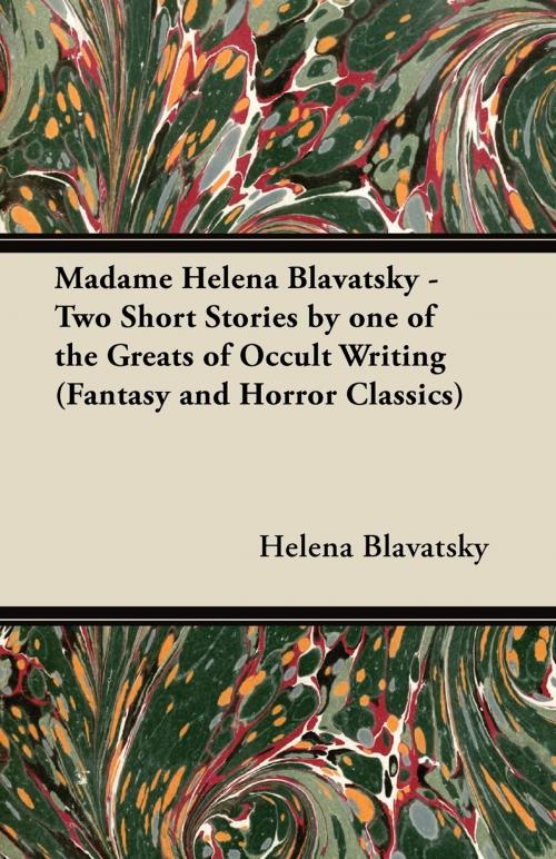 Cover of the book Madame Helena Blavatsky - Two Short Stories by One of the Greats of Occult Writing (Fantasy and Horror Classics) by Helena Blavatsky, Read Books Ltd.