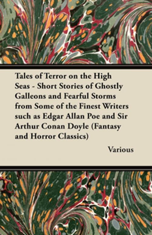 Cover of the book Tales of Terror on the High Seas - Short Stories of Ghostly Galleons and Fearful Storms from Some of the Finest Writers Such as Edgar Allan Poe and Si by Various Authors, Read Books Ltd.