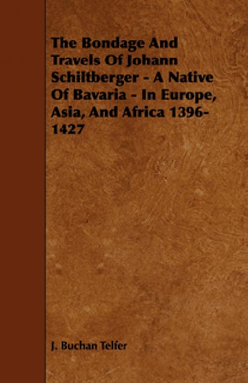 Cover of the book The Bondage and Travels of Johann Schiltberger - A Native of Bavaria - In Europe, Asia, and Africa 1396-1427 by J. Telfer, Read Books Ltd.