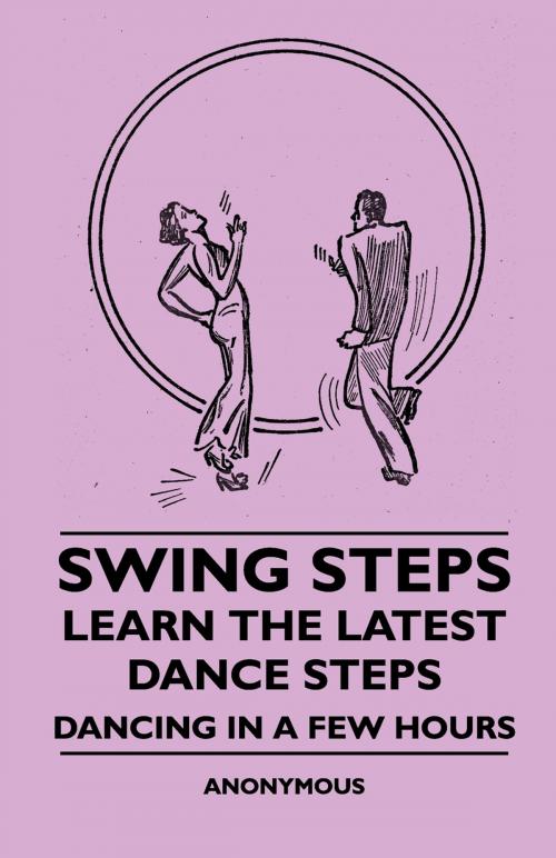 Cover of the book Swing Steps - Learn the Latest Dance Steps - Dancing in a Few Hours by Anon., Read Books Ltd.