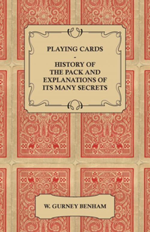 Cover of the book Playing Cards - History of the Pack and Explanations of Its Many Secrets by W. Gurney Benham, Read Books Ltd.