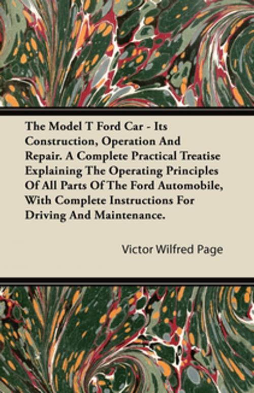 Cover of the book The Model T Ford Car - Its Construction, Operation and Repair. a Complete Practical Treatise Explaining the Operating Principles of All Parts of the F by Victor Page, Read Books Ltd.