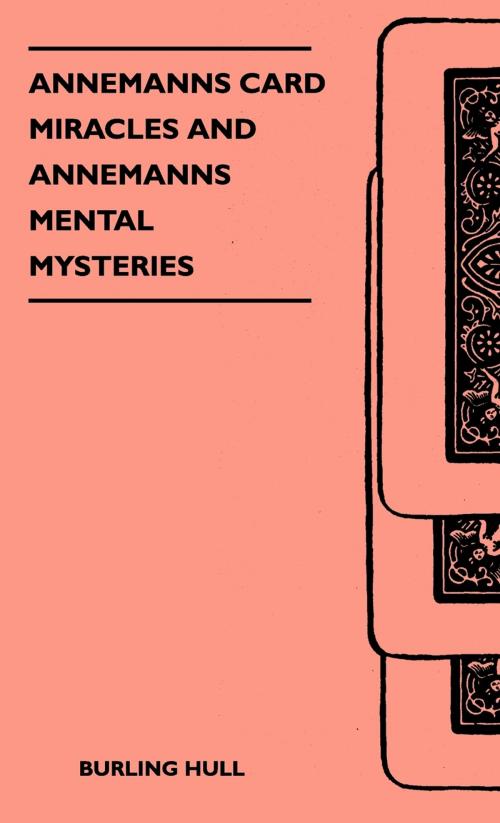 Cover of the book Annemanns Card Miracles And Annemanns Mental Mysteries by Burling Hull, Read Books Ltd.