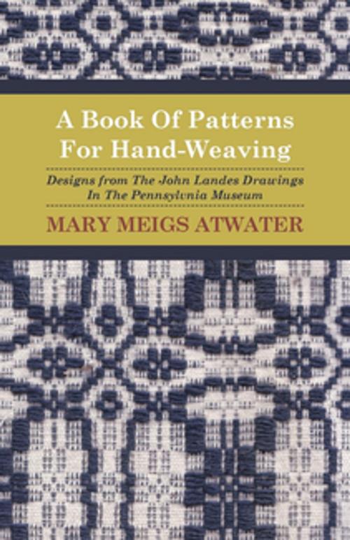 Cover of the book A Book of Patterns for Hand-Weaving; Designs from the John Landes Drawings in the Pennsylvnia Museum by Mary Meigs Atwater, Read Books Ltd.
