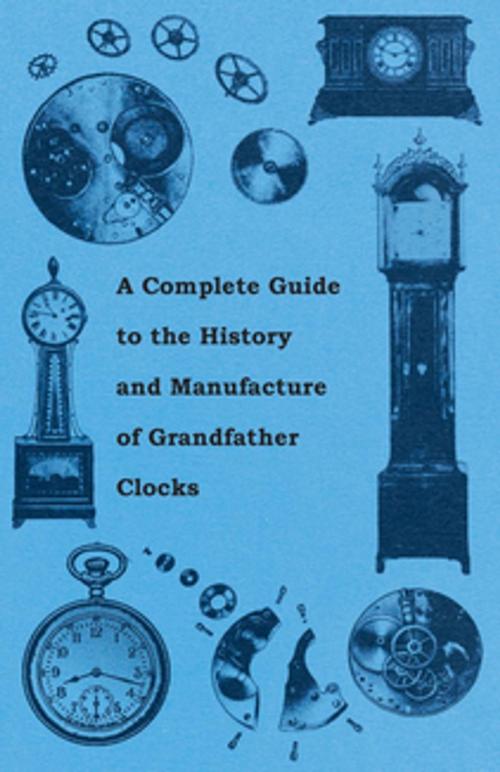 Cover of the book A Complete Guide to the History and Manufacture of Grandfather Clocks by Anon, Read Books Ltd.