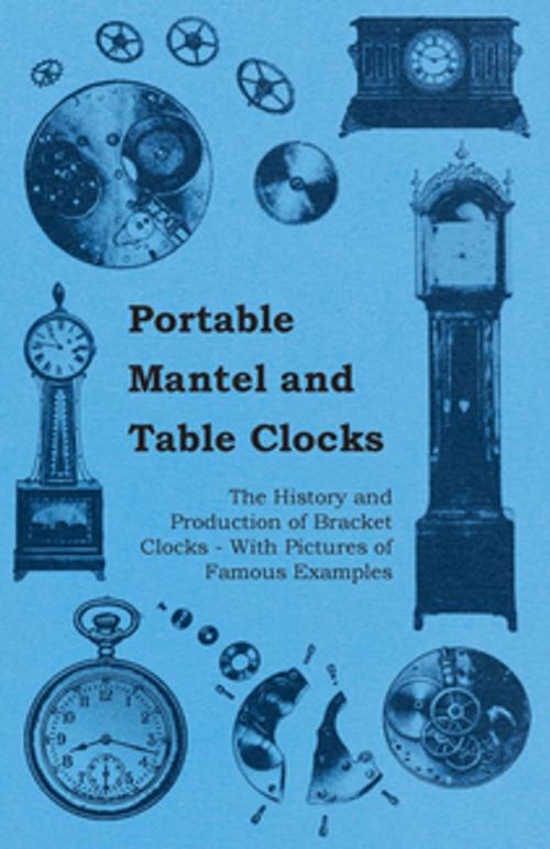 Cover of the book Portable Mantel and Table Clocks - The History and Production of Bracket Clocks - With Pictures of Famous Examples by Anon, Read Books Ltd.