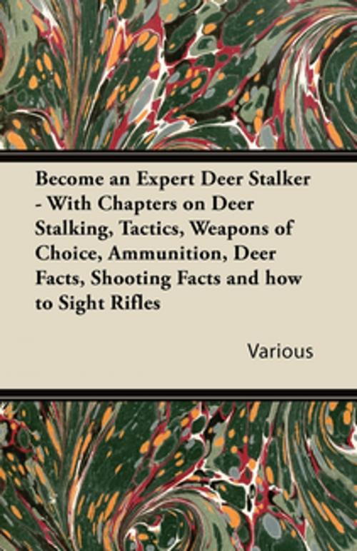 Cover of the book Become an Expert Deer Stalker - With Chapters on Deer Stalking, Tactics, Weapons of Choice, Ammunition, Deer Facts, Shooting Facts and How to Sight Ri by Various Authors, Read Books Ltd.