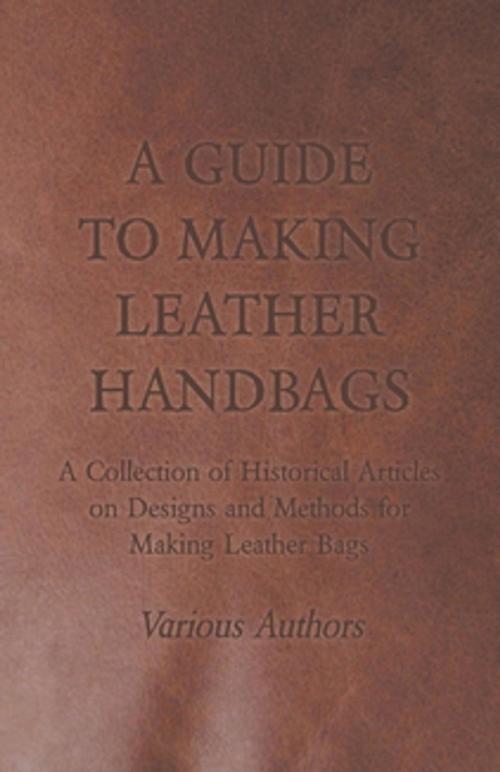 Cover of the book A Guide to Making Leather Handbags - A Collection of Historical Articles on Designs and Methods for Making Leather Bags by Various Authors, Read Books Ltd.