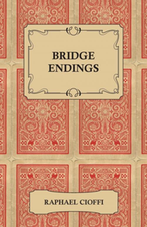 Cover of the book Bridge Endings - The End Game Easy with 30 Common Basic Positions, 24 Endplays Teaching Hands, and 50 Double Dummy Problems by Raphael Cioffi, Read Books Ltd.