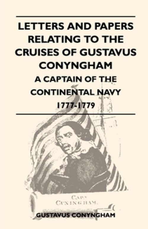Cover of the book Letters and Papers Relating to the Cruises of Gustavus Conyngham - A Captain of the Continental Navy 1777-1779 by Gustavus Conyngham, Read Books Ltd.