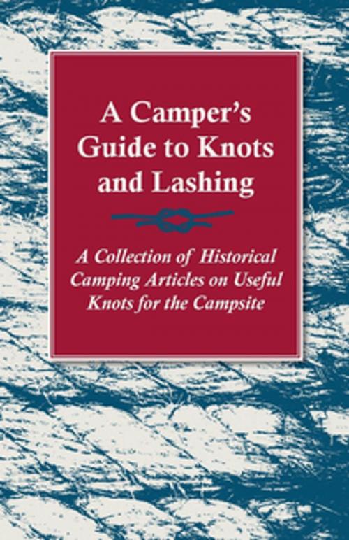 Cover of the book A Camper's Guide to Knots and Lashing - A Collection of Historical Camping Articles on Useful Knots for the Campsite by Various Authors, Read Books Ltd.