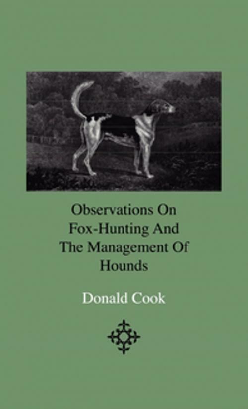 Cover of the book Observations On Fox-Hunting And The Management Of Hounds In The Kennel And The Field. Addressed To A Young Sportman, About To Undertake A Hunting Establishment by Donald Cook, Read Books Ltd.