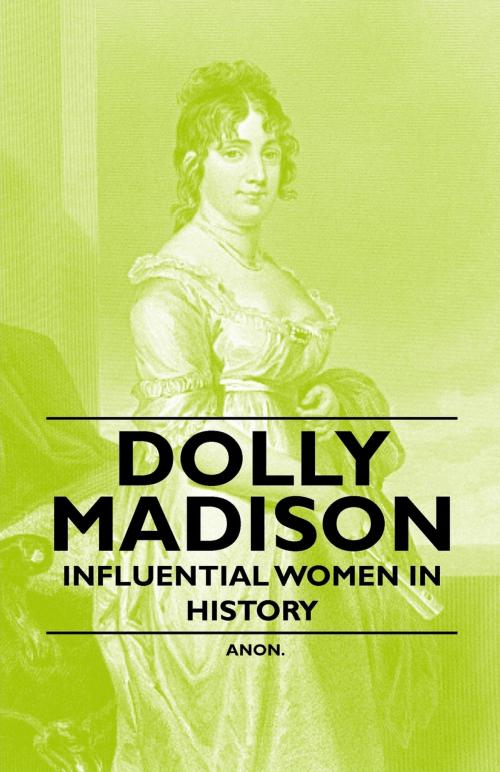 Cover of the book Dolly Madison - Influential Women in History by Anon., Read Books Ltd.