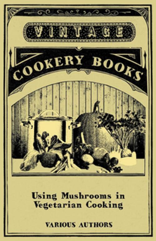 Cover of the book Using Mushrooms in Vegetarian Cooking - A Collection of Recipes with Mushrooms as a Meat Substitute by Various Authors, Read Books Ltd.