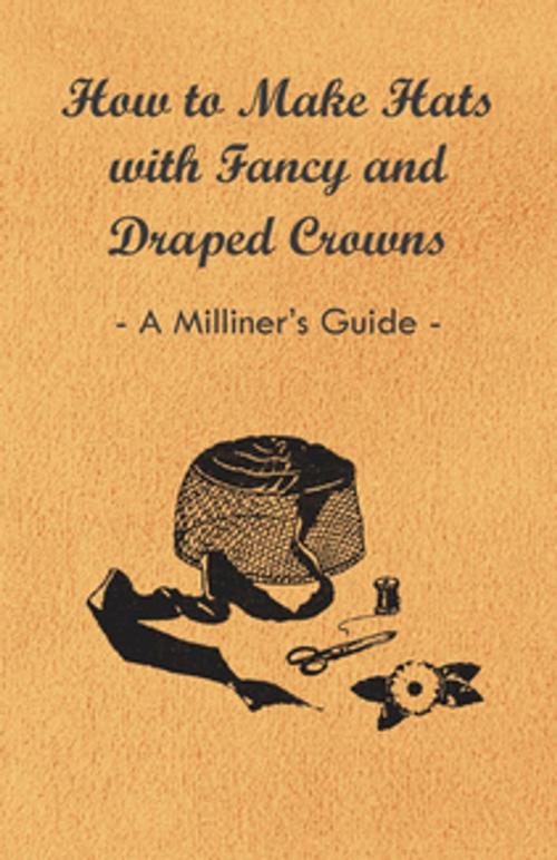 Cover of the book How to Make Hats with Fancy and Draped Crowns - A Milliner's Guide by Anon., Read Books Ltd.