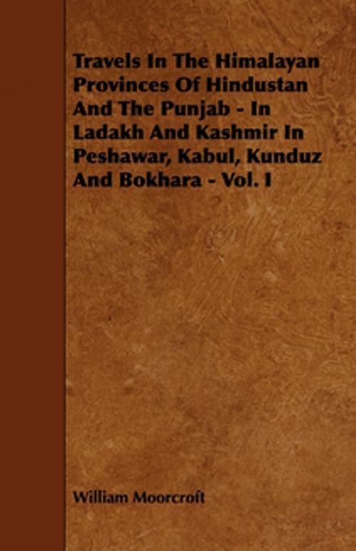 Cover of the book Travels in the Himalayan Provinces of Hindustan and the Punjab - In Ladakh and Kashmir in Peshawar, Kabul, Kunduz and Bokhara - Vol. I by William Moorcroft, Read Books Ltd.