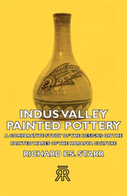 Cover of the book Indus Valley Painted Pottery - A Comparative Study of the Designs on the Painted Wares of the Harappa Culture by Richard Starr, Read Books Ltd.