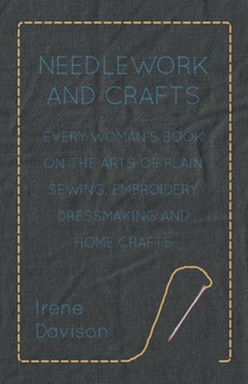 Cover of the book Needlework and Crafts - Every Woman's Book on the Arts of Plain Sewing, Embroidery, Dressmaking and Home Crafts by Irene Davison, Agnes M. Miall, Read Books Ltd.