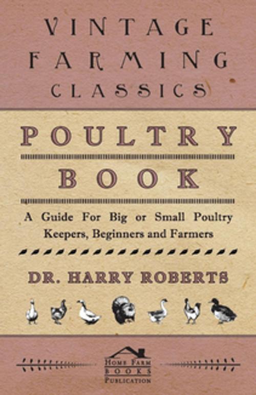 Cover of the book Poultry Book - A Guide for Big or Small Poultry Keepers, Beginners and Farmers by Harry Roberts, Read Books Ltd.