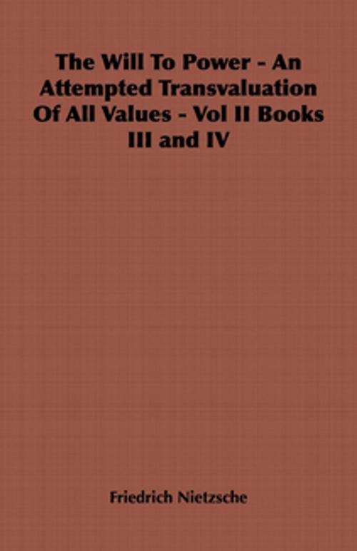 Cover of the book The Will to Power - An Attempted Transvaluation of All Values - Vol II Books III and IV by Friedrich Nietzsche, Read Books Ltd.