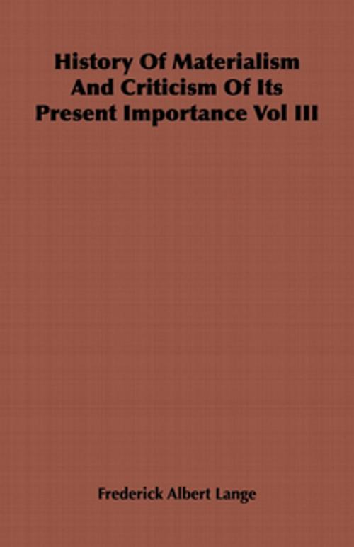 Cover of the book History of Materialism and Criticism of Its Present Importance Vol III by Frederick Lange, Read Books Ltd.