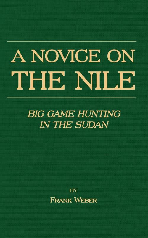 Cover of the book A Novice on the Nile - Big Game Hunting in the Sudan by Frank Weber, Read Books Ltd.