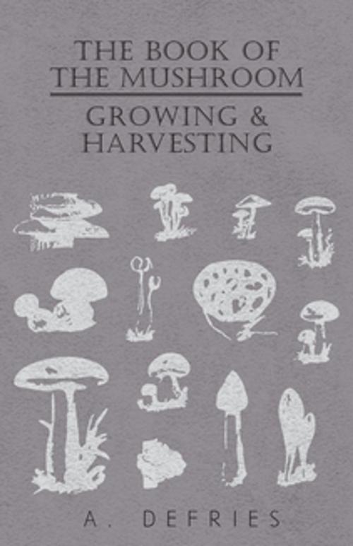 Cover of the book The Book of the Mushroom - Growing & Harvesting by A. Defries, Read Books Ltd.