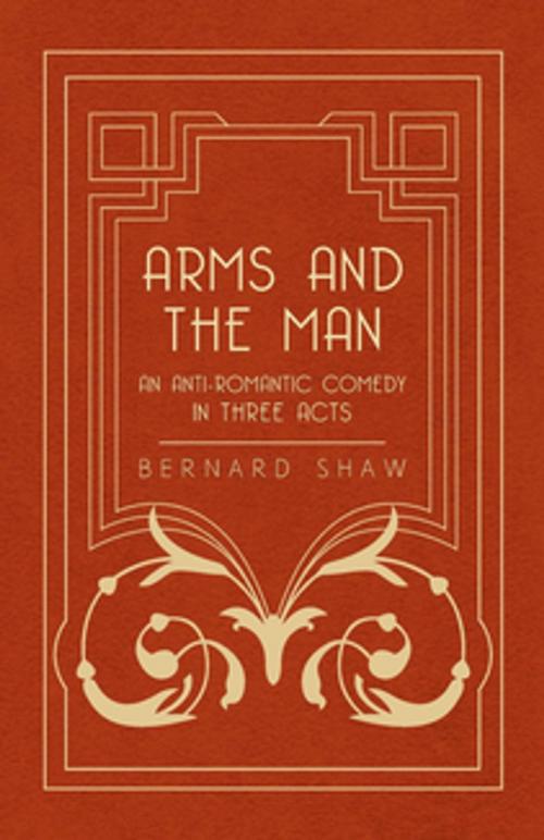 Cover of the book Arms and the Man - An Anti-Romantic Comedy in Three Acts by Bernard Shaw, Read Books Ltd.