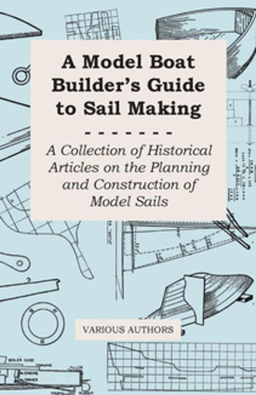 Cover of the book A Model Boat Builder's Guide to Sail Making - A Collection of Historical Articles on the Planning and Construction of Model Sails by Various Authors, Read Books Ltd.