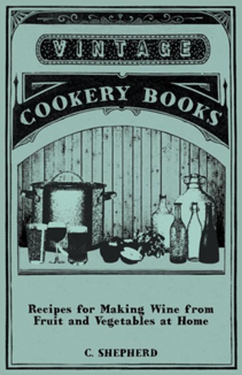 Cover of the book Recipes for Making Wine from Fruit and Vegetables at Home by C. Shepherd, Read Books Ltd.