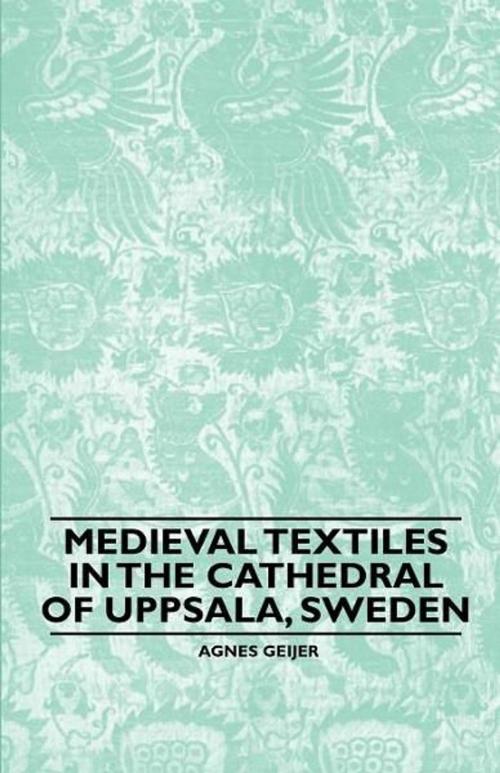 Cover of the book Medieval Textiles in the Cathedral of Uppsala, Sweden by Agnes Geijer, Read Books Ltd.