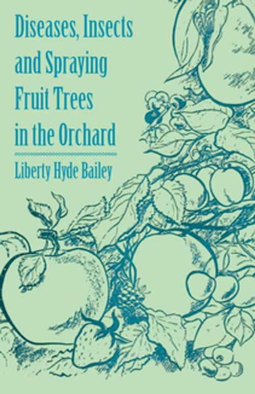 Cover of the book Diseases, Insects and Spraying Fruit Trees in the Orchard by Liberty Hyde Bailey, Read Books Ltd.