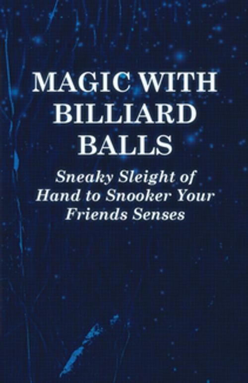 Cover of the book Magic with Billiard Balls - Sneaky Sleight of Hand to Snooker Your Friends Senses by Anon., Read Books Ltd.