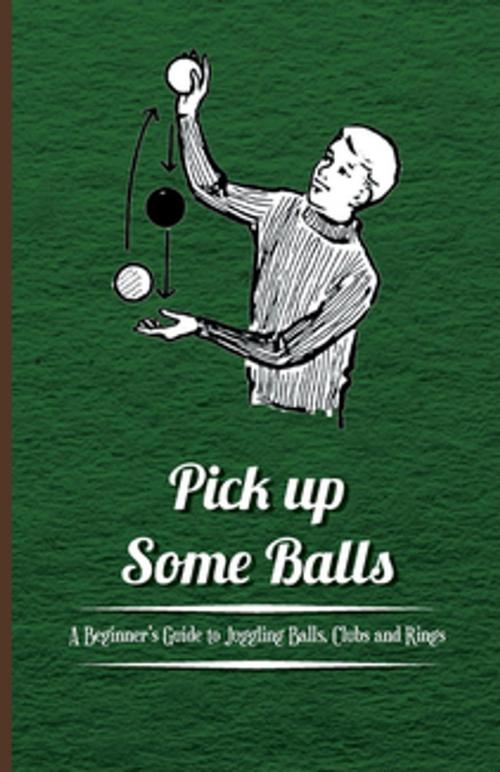 Cover of the book Pick Up Some Balls - A Beginner's Guide to Juggling Balls, Clubs and Rings by Anon., Read Books Ltd.