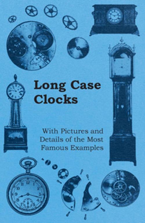 Cover of the book Long Case Clocks - With Pictures and Details of the Most Famous Examples by Anon, Read Books Ltd.