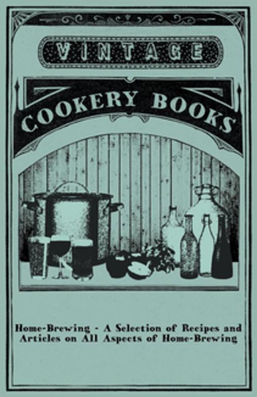 Cover of the book Home-Brewing - A Selection of Recipes and Articles on All Aspects of Home-Brewing by Anon., Read Books Ltd.