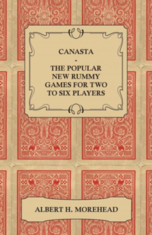 Cover of the book Canasta - The Popular New Rummy Games for Two to Six Players - How to Play the Complete Official Rules and Full Instructions on How to Play Well and W by Albert H. Morehead, Read Books Ltd.