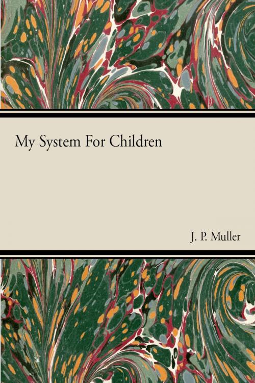 Cover of the book My System For Children by J. P. Muller, Read Books Ltd.