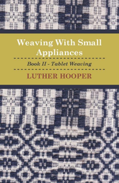 Cover of the book Weaving With Small Appliances - Book II - Tablet Weaving by Luther Hooper, Read Books Ltd.