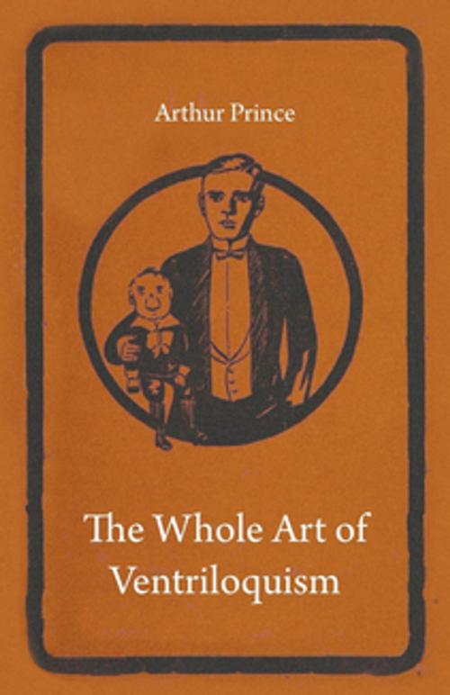 Cover of the book The Whole Art of Ventriloquism by Arthur Prince, Read Books Ltd.