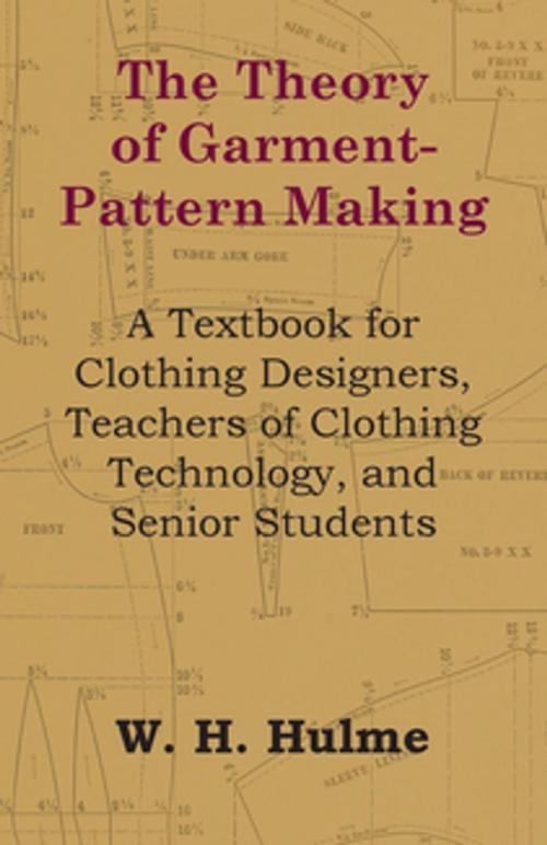 Cover of the book The Theory of Garment-Pattern Making - A Textbook for Clothing Designers, Teachers of Clothing Technology, and Senior Students by W. H. Hulme, Read Books Ltd.