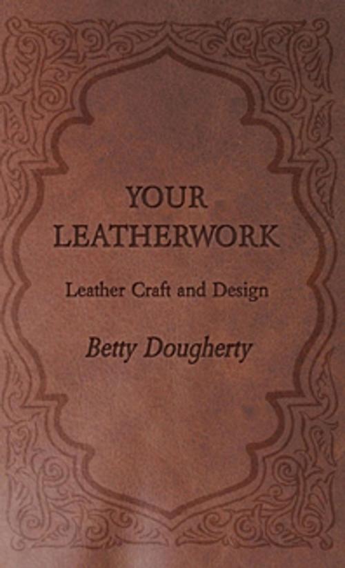 Cover of the book Your Leatherwork - With Plates and Diagrams by the Author by Betty Dougherty, Read Books Ltd.