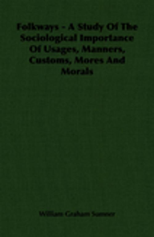 Cover of the book Folkways - A Study Of The Sociological Importance Of Usages, Manners, Customs, Mores And Morals by William Graham Sumner, Read Books Ltd.