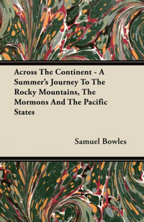 Cover of the book Across The Continent - A Summer's Journey To The Rocky Mountains, The Mormons And The Pacific States by Samuel Bowles, Read Books Ltd.