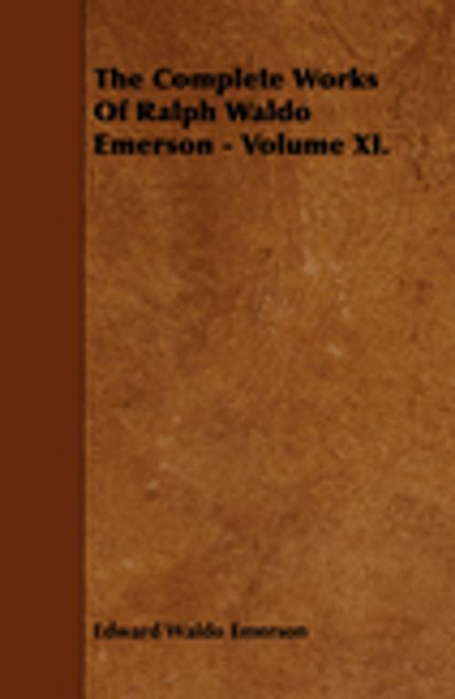 Cover of the book The Complete Works Of Ralph Waldo Emerson - Volume XI. by Edward Waldo Emerson, Read Books Ltd.